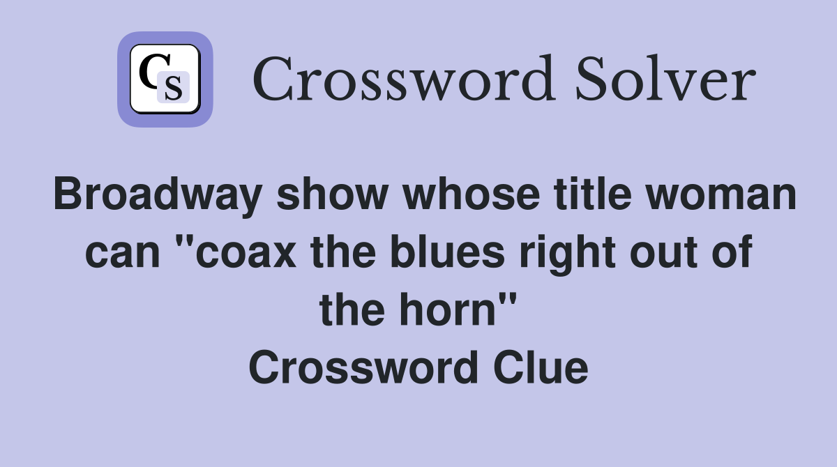 Broadway show whose title woman can "coax the blues right out of the